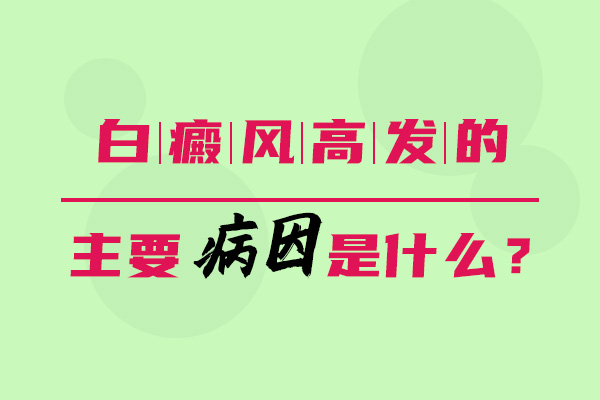 株洲白癜风医院解答白癜风高发的主要病因是什么